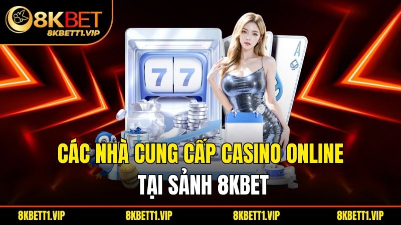 Các nhà cung cấp Casino online tại sảnh 8KBET