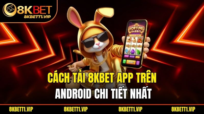 Cách tải app 8KBET trên Android chi tiết nhất