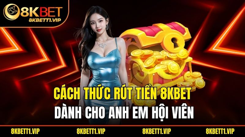 Cách thức rút tiền 8KBET dành cho anh em hội viên