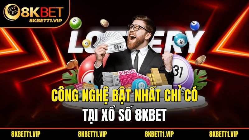 Công nghệ bật nhất chỉ có tại xổ số 8KBET