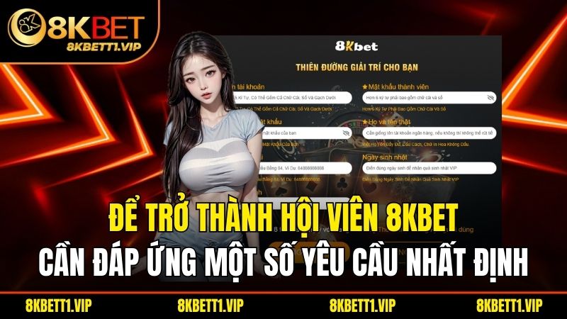 Để trở thành hội viên 8KBET, cần đáp ứng một số yêu cầu nhất định.