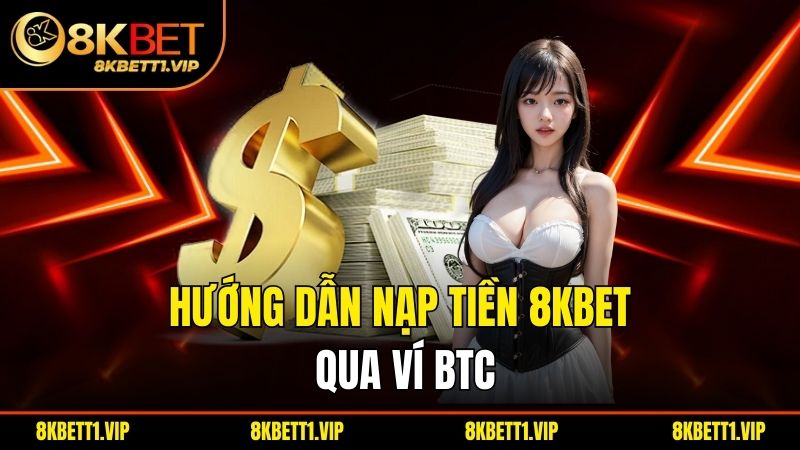 Hướng dẫn nạp tiền 8KBET qua ví BTC