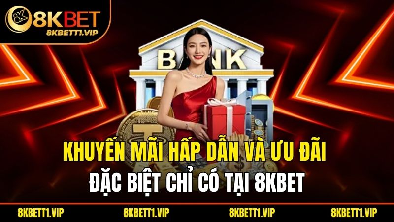 Khuyến Mãi 8KBET - Bệ Phóng Tài Lộc Cho Tân Binh 2 Khuyến mãi hấp dẫn và ưu đãi đặc biệt chỉ có tại 8KBET