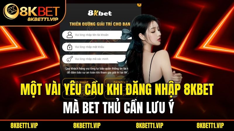 Một vài yêu cầu khi đăng nhập 8KBET mà bet thủ cần lưu ý.