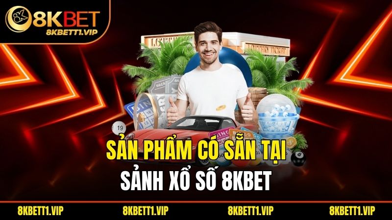 Sản phẩm có sẵn tại sảnh xổ số 8KBET