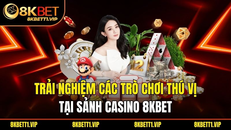 Trải nghiệm các trò chơi thú vị tại sảnh Casino 8KBET
