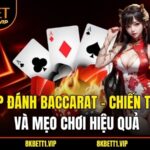 Bí Kíp Đánh Baccarat – Chiến Thuật Và Mẹo Chơi Hiệu Quả