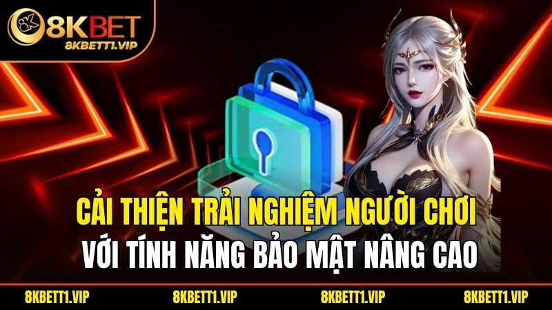 Cải thiện trải nghiệm người chơi với tính năng bảo mật nâng cao