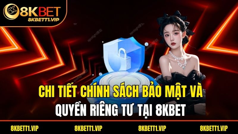 Chi tiết chính sách bảo mật và quyền riêng tư tại 8kbet