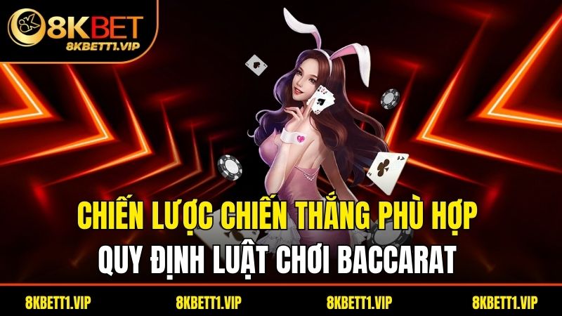 Chiến lược chiến thắng phù hợp quy định luật chơi baccarat 