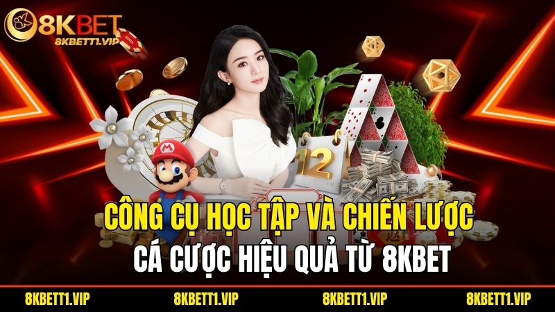 Cong Cu Hoc Tap Va Chien Luoc Ca Cuoc Hieu Qua Tu 8Kbet