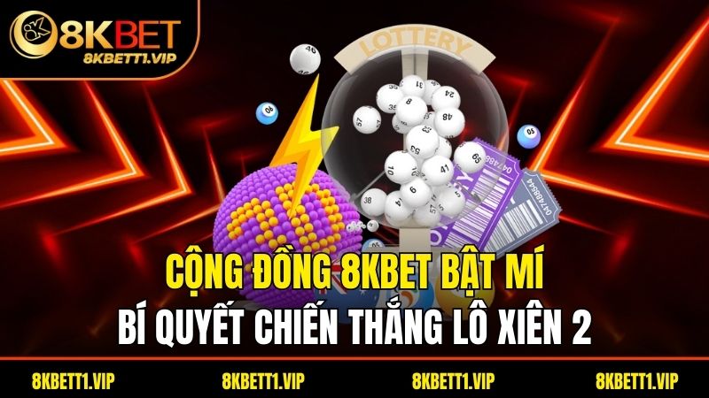 Cộng đồng 8kbet bật mí bí quyết chiến thắng lô xiên 2 