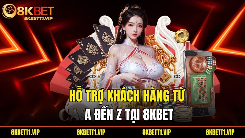 Ho Tro Khach Hang Tu A Den Z Tai 8Kbet