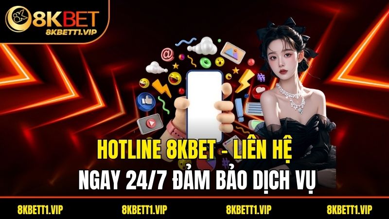 Hotline 8KBET - Liên Hệ Ngay 24/7 Đảm Bảo Dịch Vụ