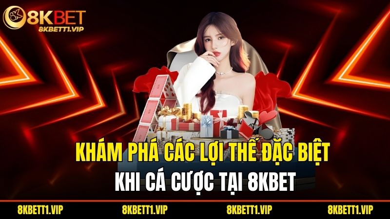 Kham Pha Cac Loi The Dac Biet Khi Ca Cuoc Tai 8Kbet