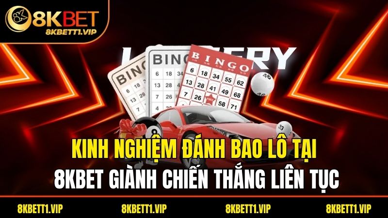 Kinh nghiệm đánh bao lô tại 8kbet giành chiến thắng liên tục