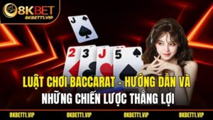 Luat Choi Baccarat Huong Dan Va Nhung Chien Luoc Thang Loi