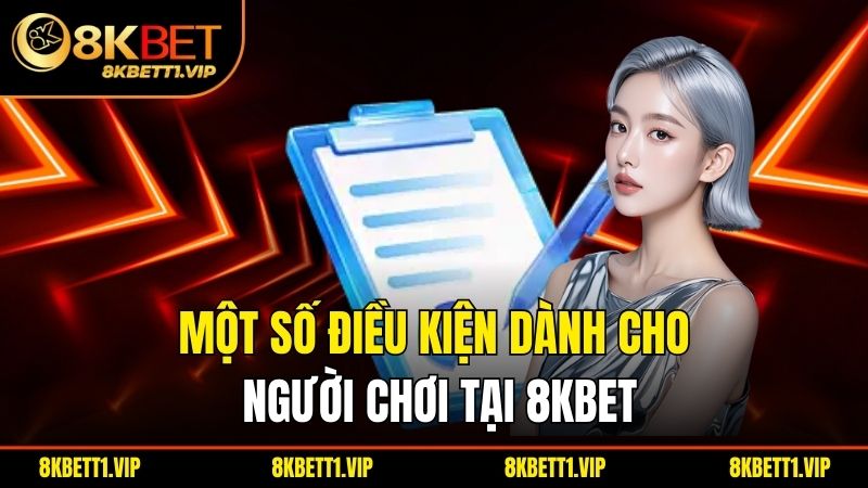 Một số điều kiện dành cho người chơi tại 8kbet