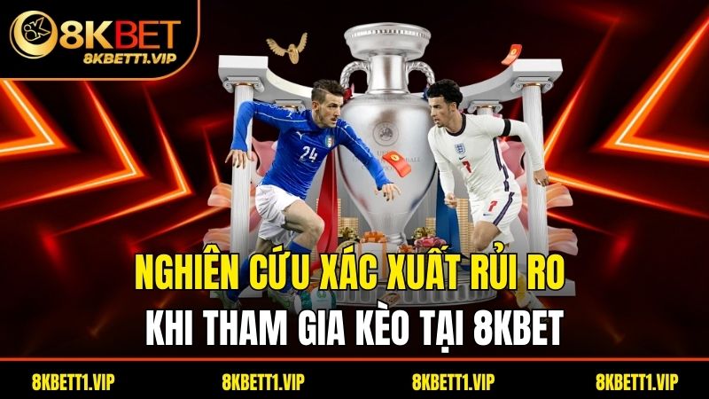 Nghiên cứu xác xuất rủi ro khi tham gia kèo tại 8kbet