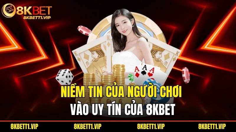 Niem Tin Cua Nguoi Choi Vao Uy Tin Cua 8Kbet