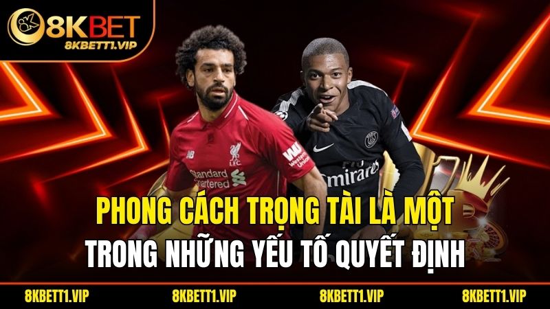 Phong cách trọng tài là một trong những yếu tố quyết định 
