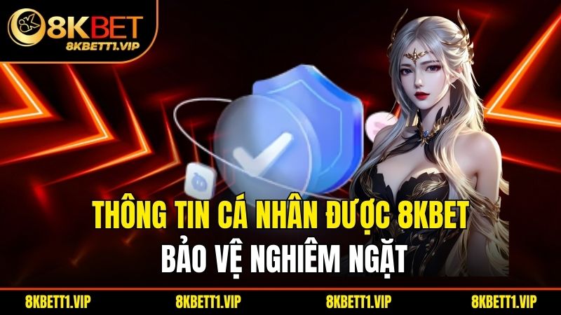 Thông tin cá nhân được 8kbet bảo vệ nghiêm ngặt