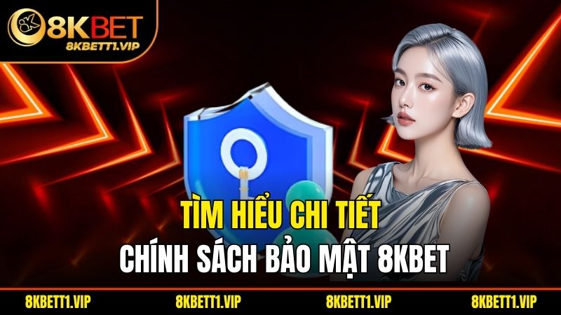 Tìm hiểu chi tiết chính sách bảo mật 8kbet