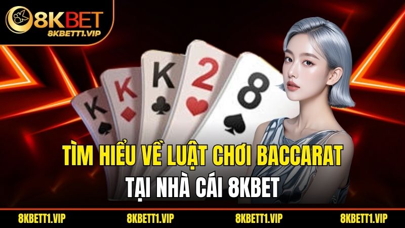Tìm hiểu về luật chơi baccarat tại nhà cái 8kbet 