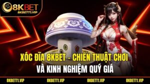 Xóc Đĩa 8kbet - Chiến Thuật Chơi Và Kinh Nghiệm Quý Giá